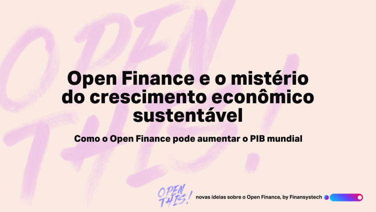 Como o Open Finance vai ajudar a aumentar o PIB mundial